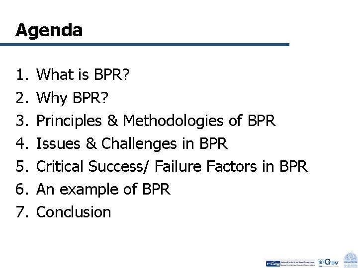 Agenda 1. 2. 3. 4. 5. 6. 7. What is BPR? Why BPR? Principles