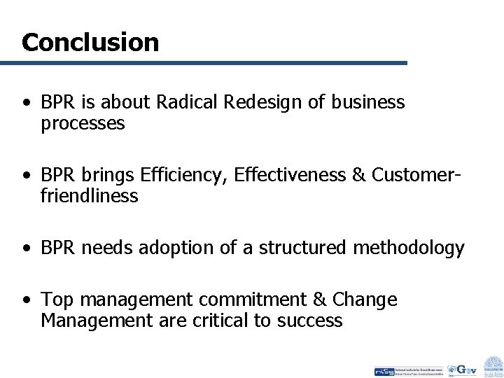 Conclusion • BPR is about Radical Redesign of business processes • BPR brings Efficiency,