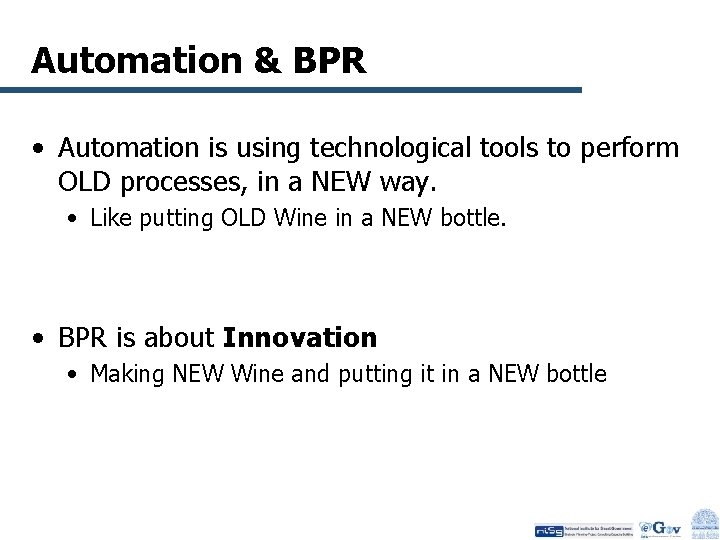 Automation & BPR • Automation is using technological tools to perform OLD processes, in