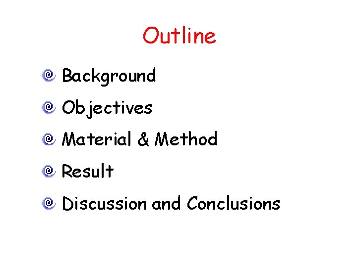 Outline Background Objectives Material & Method Result Discussion and Conclusions 