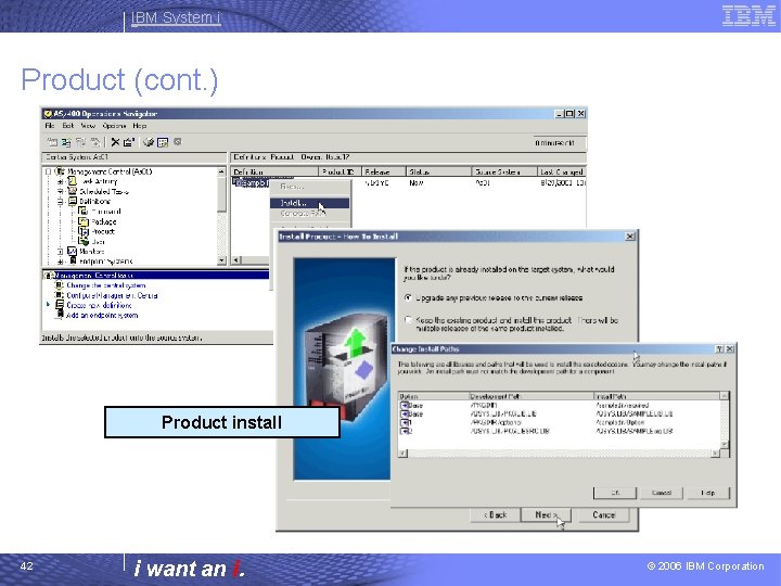 IBM System i Product (cont. ) Product install 42 i want an i. ©