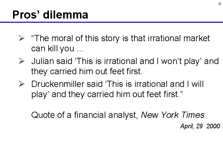 6 Pros’ dilemma Ø “The moral of this story is that irrational market can
