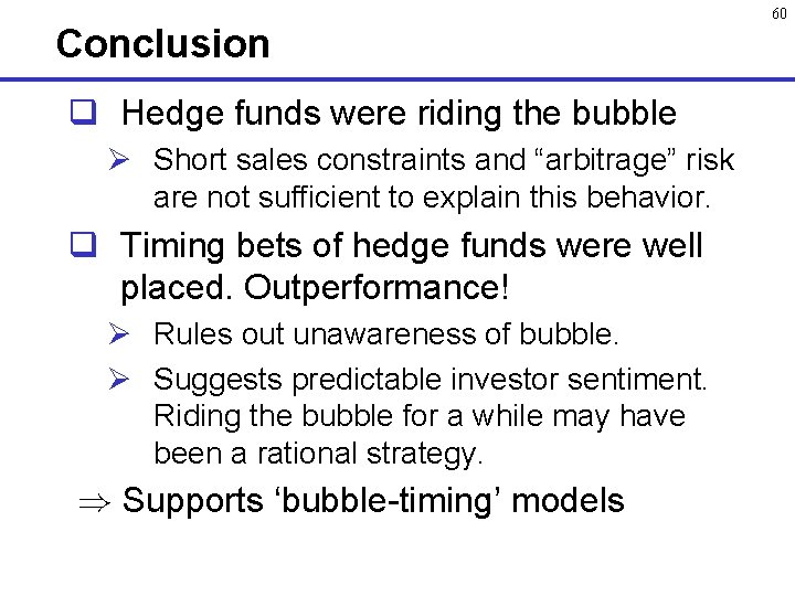 Conclusion q Hedge funds were riding the bubble Ø Short sales constraints and “arbitrage”