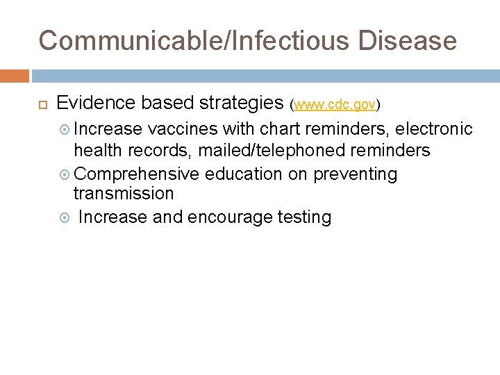 Communicable/Infectious Disease Evidence based strategies (www. cdc. gov) Increase vaccines with chart reminders, electronic