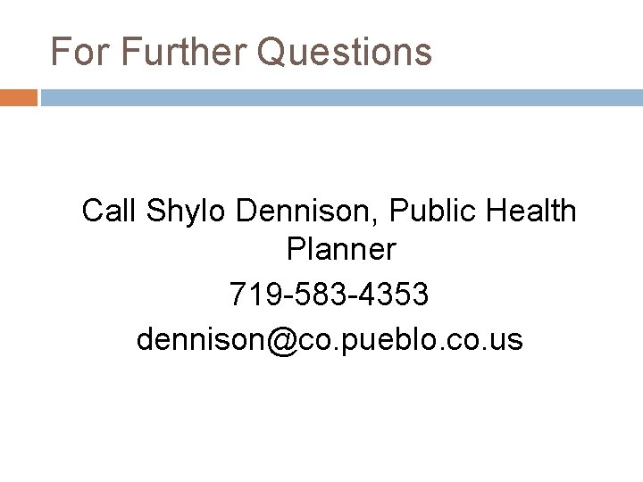 For Further Questions Call Shylo Dennison, Public Health Planner 719 -583 -4353 dennison@co. pueblo.