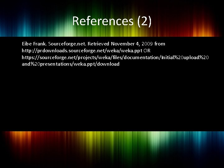 References (2) Eibe Frank. Sourceforge. net. Retrieved November 4, 2009 from http: //prdownloads. sourceforge.