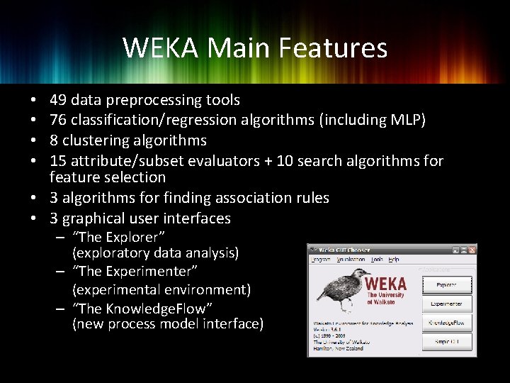 WEKA Main Features 49 data preprocessing tools 76 classification/regression algorithms (including MLP) 8 clustering