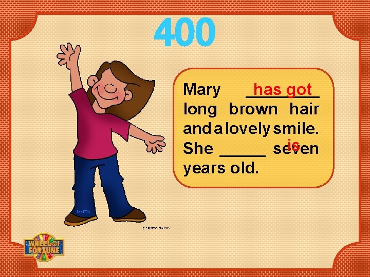 400 Mary ____ has got long brown hair and a lovely smile. is She