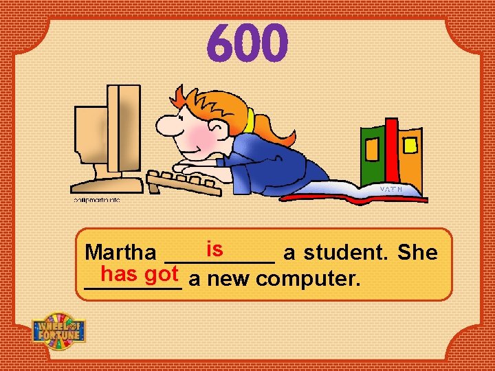 600 is Martha _____ a student. She has got a new computer. ____ 