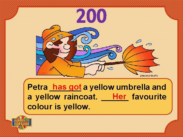 200 has got a yellow umbrella and Petra _______ Her favourite a yellow raincoat.