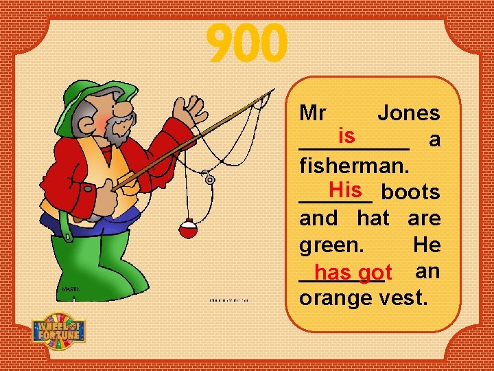 900 Mr Jones is _____ a fisherman. His boots ______ and hat are green.