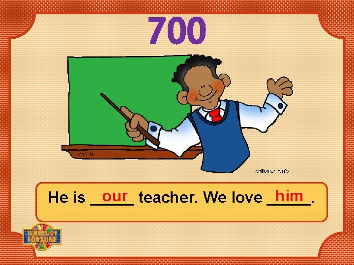 700 our teacher. We love _____. him He is _____ 