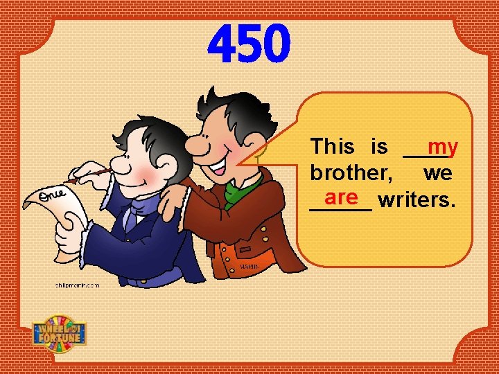 450 my This is ____ brother, we are writers. _____ 