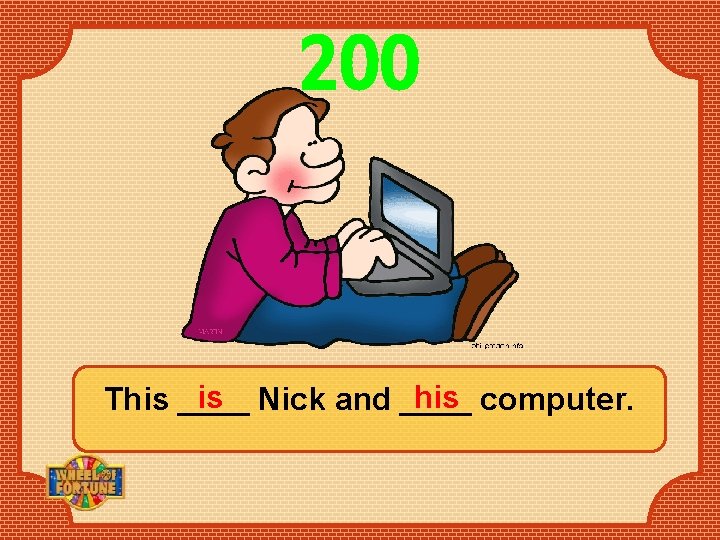 200 is Nick and ____ his computer. This ____ 