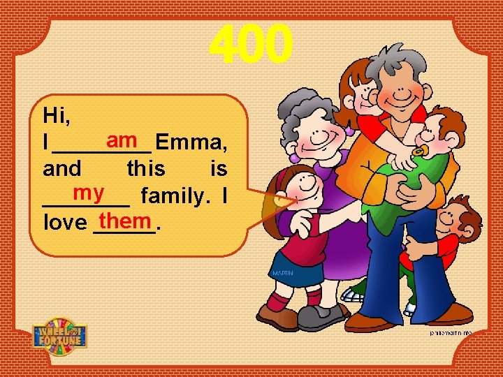 400 Hi, am Emma, I ____ and this is my _______ family. I them