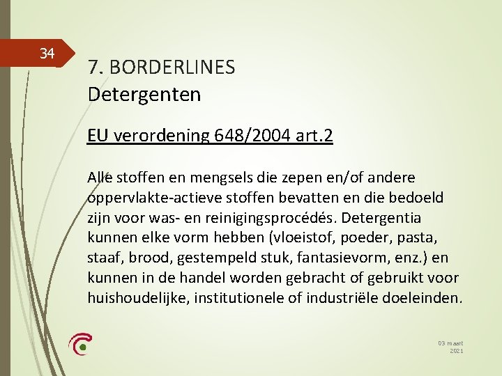 34 7. BORDERLINES Detergenten EU verordening 648/2004 art. 2 Alle stoffen en mengsels die