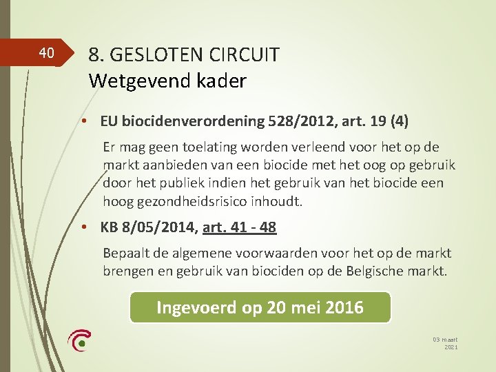 40 8. GESLOTEN CIRCUIT Wetgevend kader • EU biocidenverordening 528/2012, art. 19 (4) Er