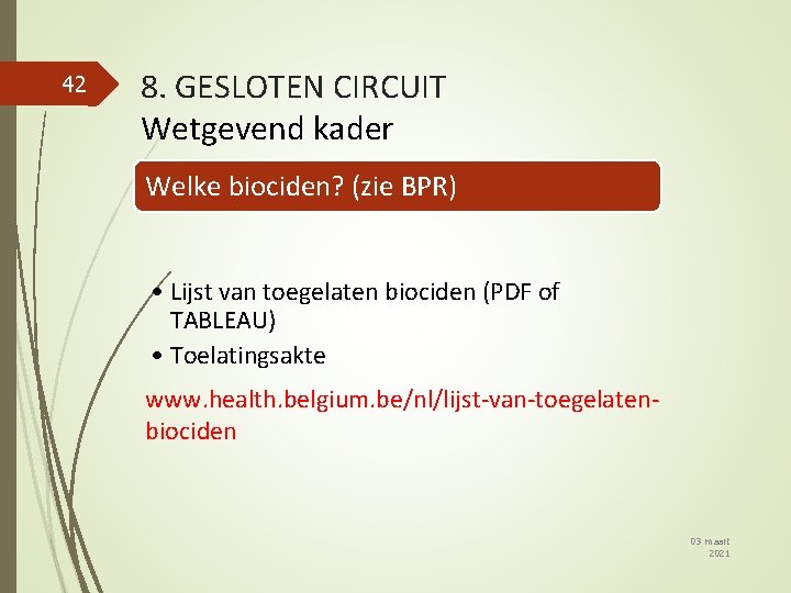 42 8. GESLOTEN CIRCUIT Wetgevend kader Welke biociden? (zie BPR) • Lijst van toegelaten