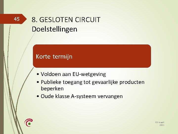 45 8. GESLOTEN CIRCUIT Doelstellingen Korte termijn • Voldoen aan EU-wetgeving • Publieke toegang