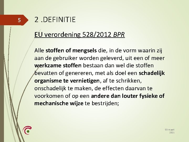 5 2. DEFINITIE EU verordening 528/2012 BPR Alle stoffen of mengsels die, in de