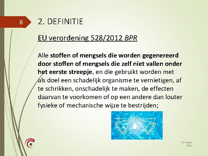 6 2. DEFINITIE EU verordening 528/2012 BPR Alle stoffen of mengsels die worden gegenereerd