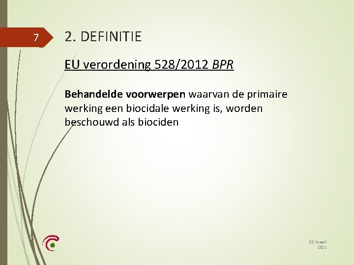 7 2. DEFINITIE EU verordening 528/2012 BPR Behandelde voorwerpen waarvan de primaire werking een