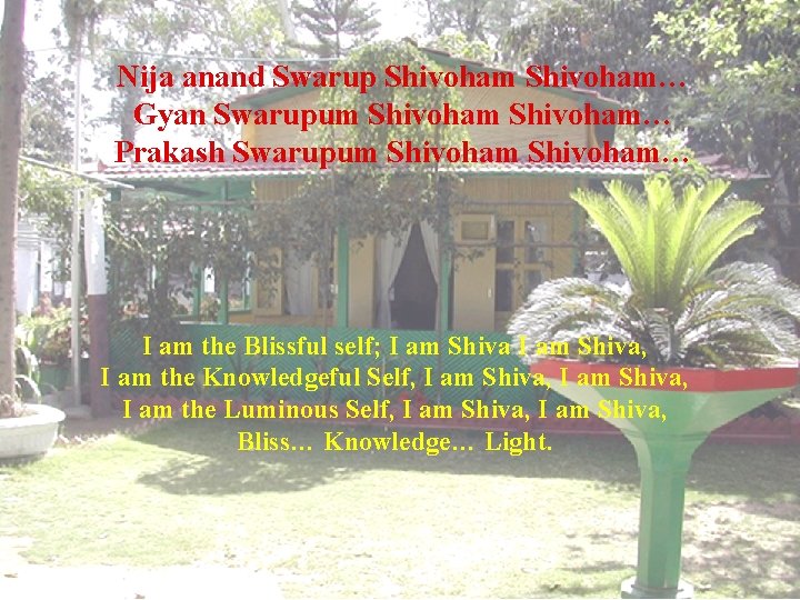 Nija anand Swarup Shivoham… Gyan Swarupum Shivoham… Prakash Swarupum Shivoham… I am the Blissful