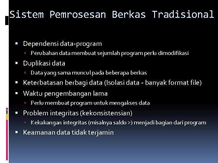 Sistem Pemrosesan Berkas Tradisional Dependensi data-program Perubahan data membuat sejumlah program perlu dimodifikasi Duplikasi