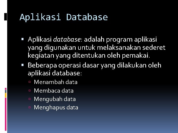 Aplikasi Database Aplikasi database: adalah program aplikasi yang digunakan untuk melaksanakan sederet kegiatan yang