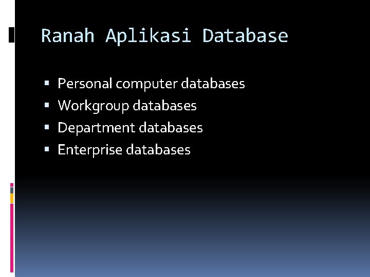 Ranah Aplikasi Database Personal computer databases Workgroup databases Department databases Enterprise databases 