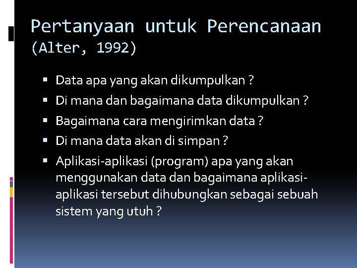 Pertanyaan untuk Perencanaan (Alter, 1992) Data apa yang akan dikumpulkan ? Di mana dan