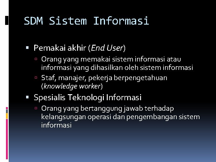 SDM Sistem Informasi Pemakai akhir (End User) Orang yang memakai sistem informasi atau informasi