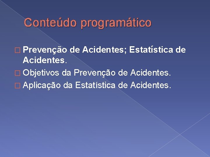 Conteúdo programático � Prevenção de Acidentes; Estatística de Acidentes. � Objetivos da Prevenção de