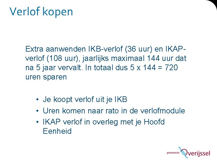 Verlof kopen Extra aanwenden IKB-verlof (36 uur) en IKAPverlof (108 uur), jaarlijks maximaal 144