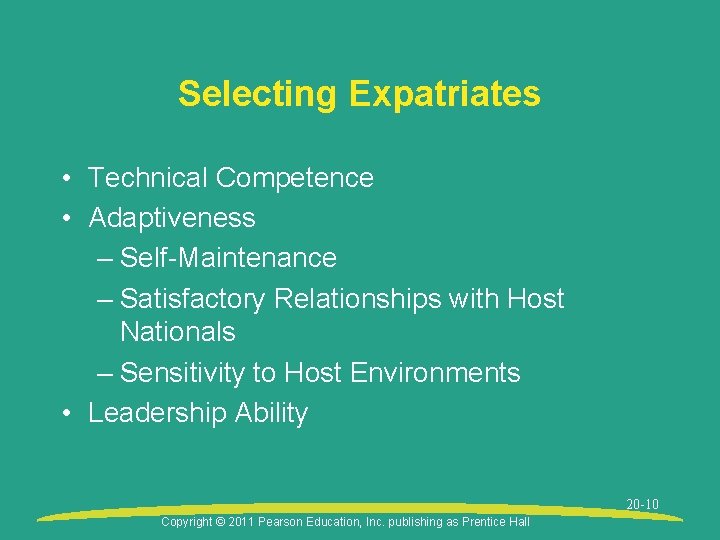 Selecting Expatriates • Technical Competence • Adaptiveness – Self-Maintenance – Satisfactory Relationships with Host