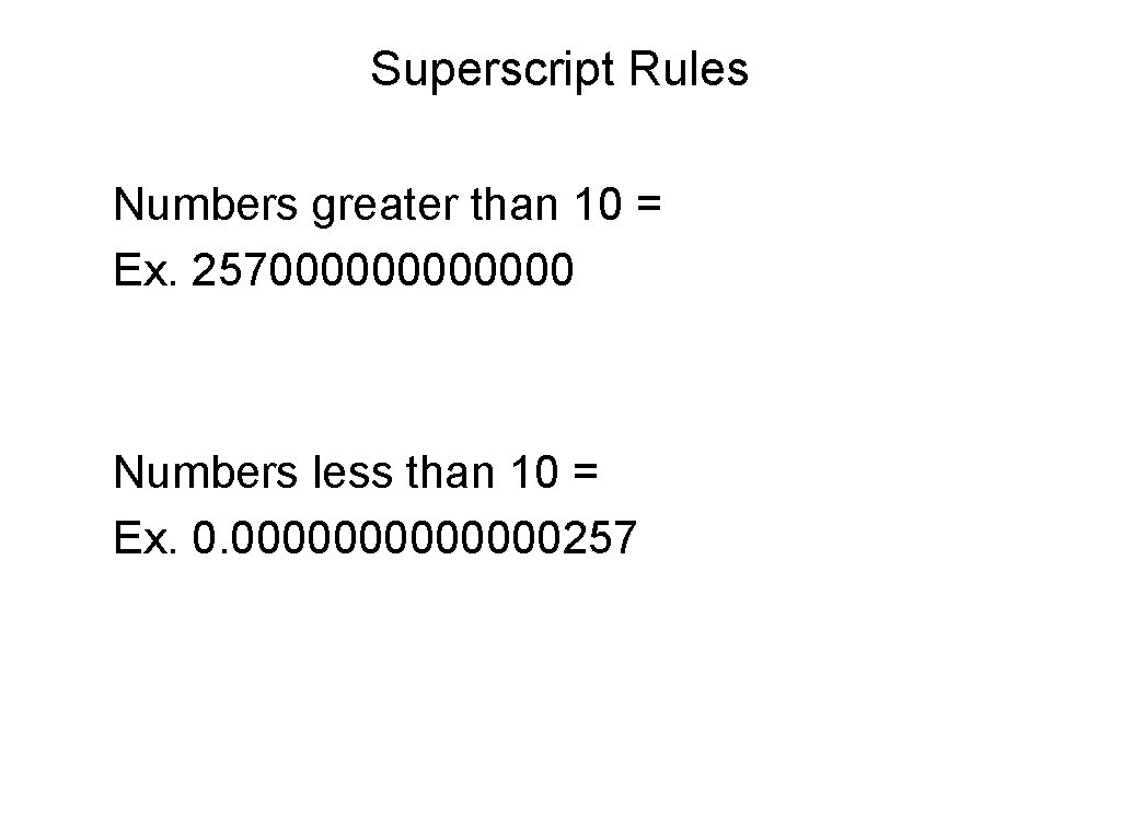 Superscript Rules Numbers greater than 10 = Ex. 257000000 Numbers less than 10 = Superscript Rules Numbers greater than 10 = Ex. 257000000 Numbers less than 10 =