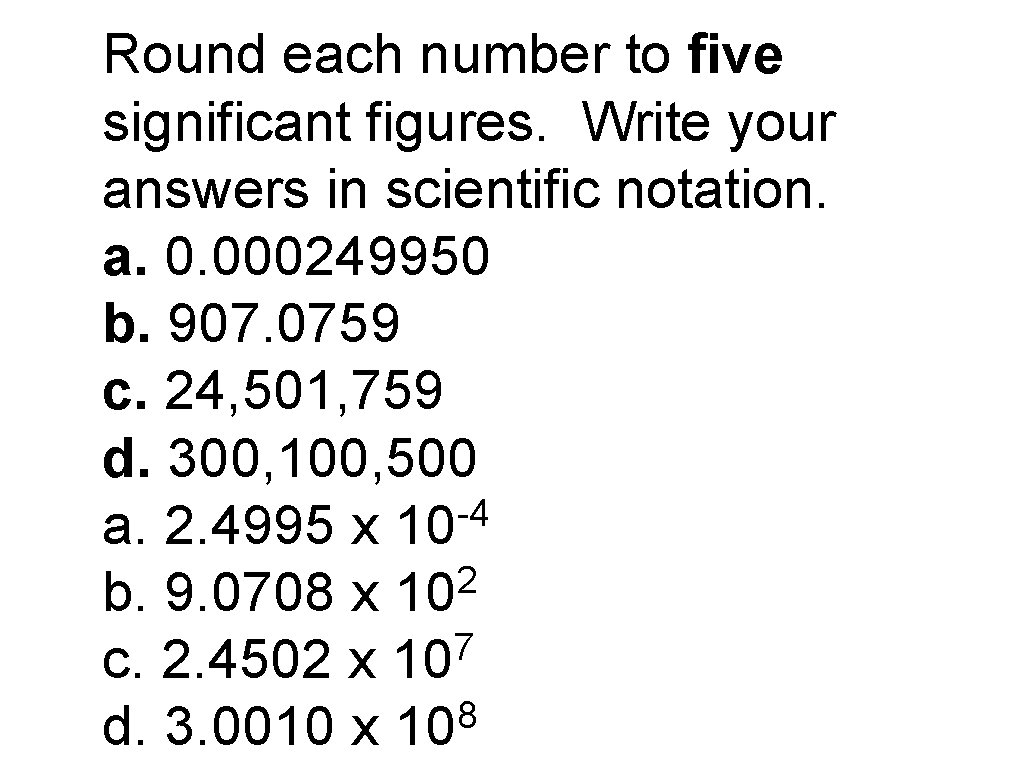 Round each number to five significant figures. Write your answers in scientific notation. a. Round each number to five significant figures. Write your answers in scientific notation. a.