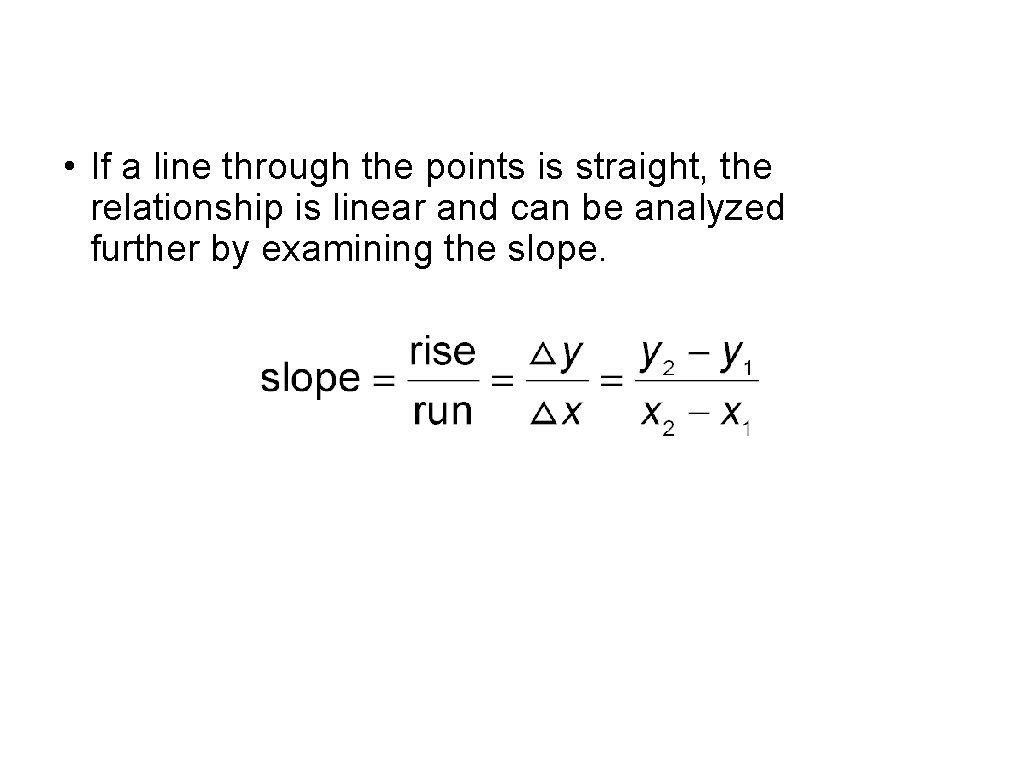 • If a line through the points is straight, the relationship is linear • If a line through the points is straight, the relationship is linear