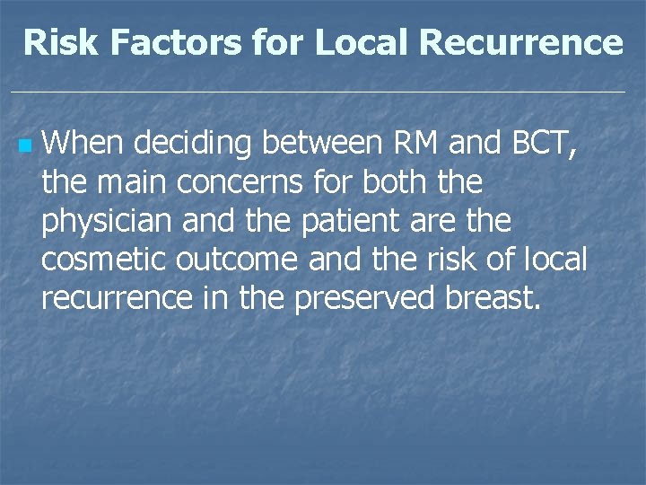 Risk Factors for Local Recurrence n When deciding between RM and BCT, the main