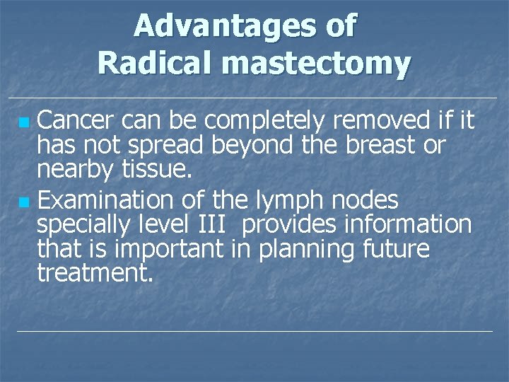 Advantages of Radical mastectomy Cancer can be completely removed if it has not spread