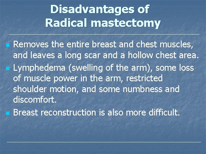 Disadvantages of Radical mastectomy n n n Removes the entire breast and chest muscles,
