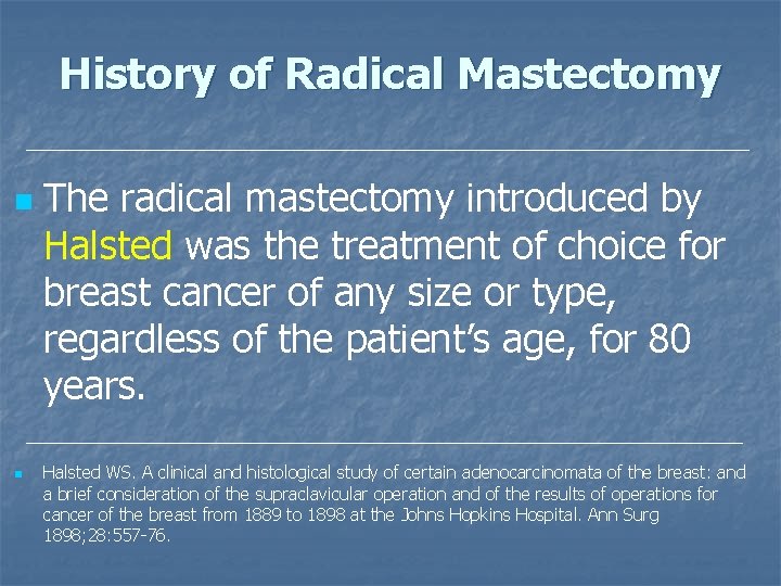 History of Radical Mastectomy n n The radical mastectomy introduced by Halsted was the