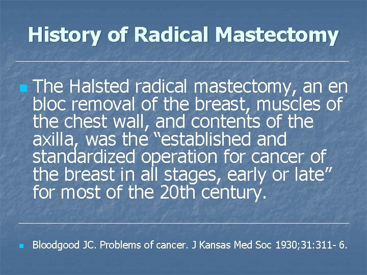 History of Radical Mastectomy n n The Halsted radical mastectomy, an en bloc removal