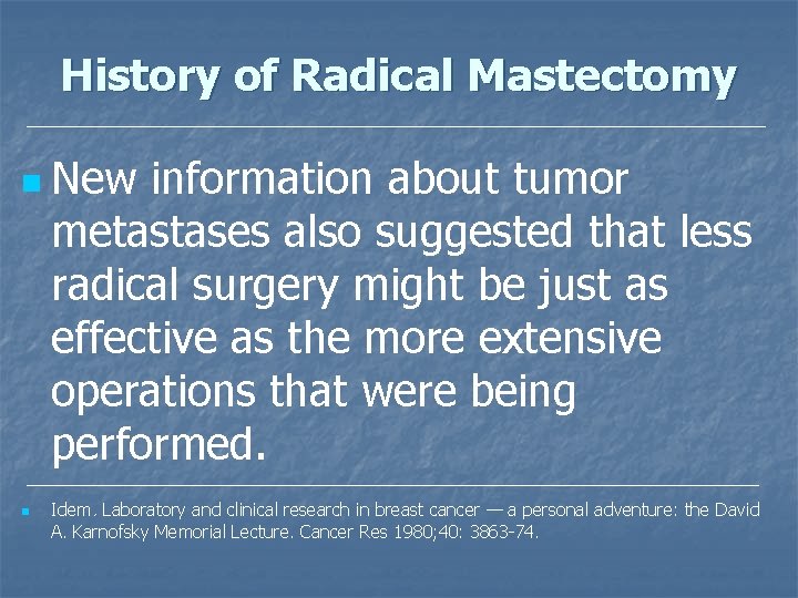 History of Radical Mastectomy n New information about tumor metastases also suggested that less