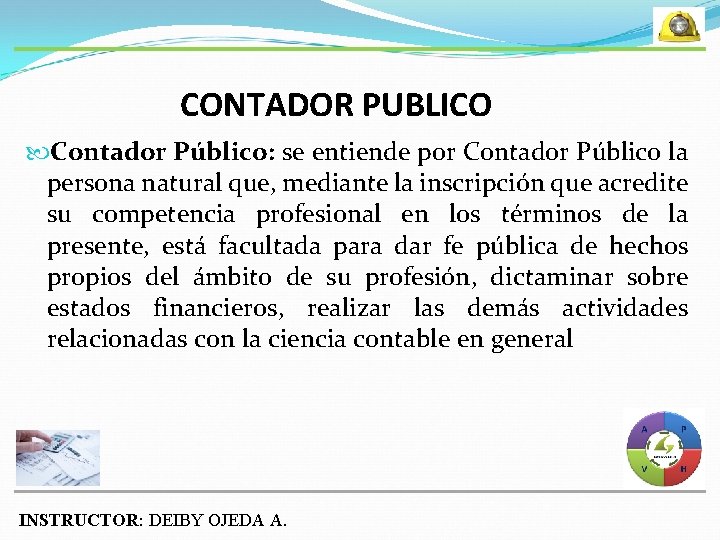 CONTADOR PUBLICO Contador Público: se entiende por Contador Público la persona natural que, mediante