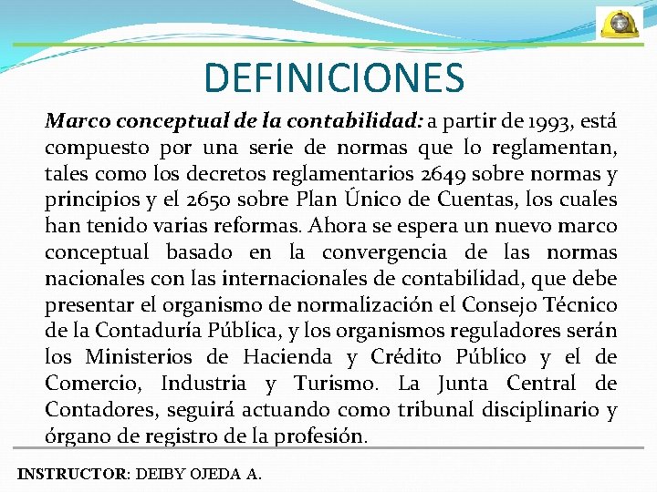 DEFINICIONES Marco conceptual de la contabilidad: a partir de 1993, está compuesto por una