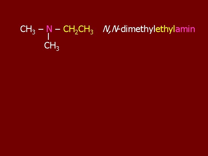 CH 3 – N – CH 2 CH 3 N, N-dimethylamin CH 3 