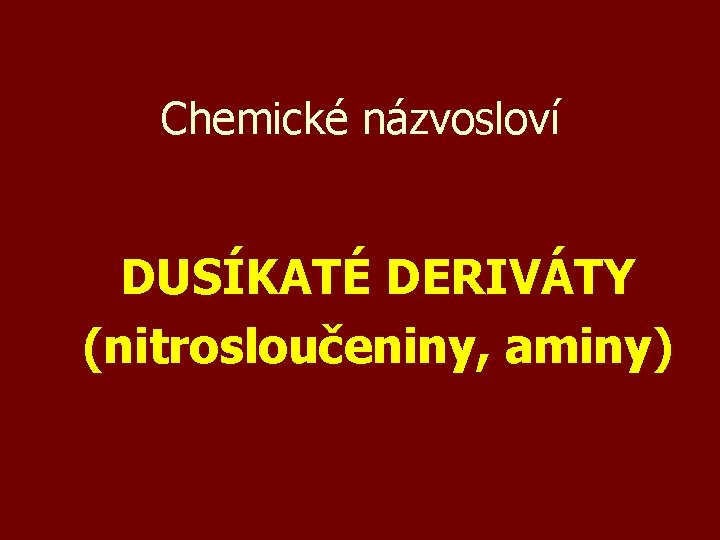 Chemické názvosloví DUSÍKATÉ DERIVÁTY (nitrosloučeniny, aminy) 