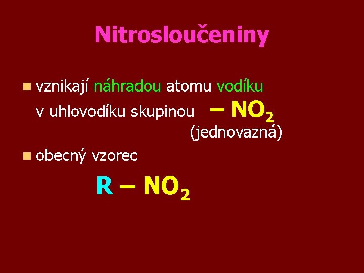 Nitrosloučeniny n vznikají náhradou atomu vodíku v uhlovodíku skupinou – NO 2 (jednovazná) n