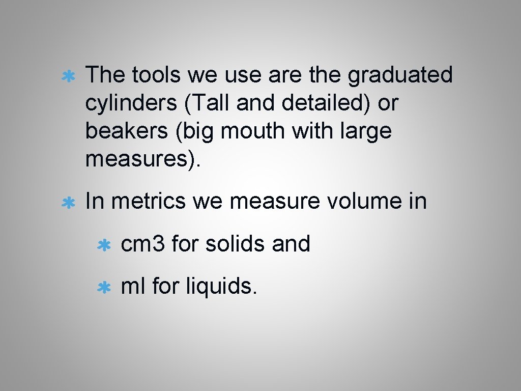 The tools we use are the graduated cylinders (Tall and detailed) or beakers (big